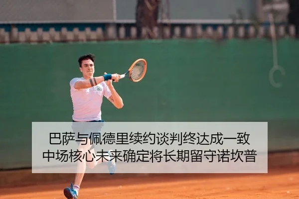 巴萨与佩德里续约谈判终达成一致 中场核心未来确定将长期留守诺坎普